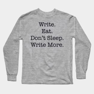 Write. Eat. Don’t Sleep. Write More. Long Sleeve T-Shirt